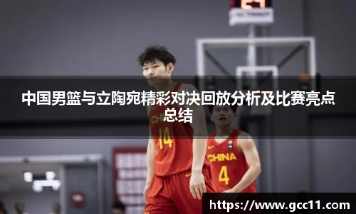 中国男篮与立陶宛精彩对决回放分析及比赛亮点总结